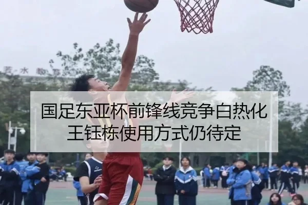 国足东亚杯前锋线竞争白热化 王钰栋使用方式仍待定 | xingkong.com